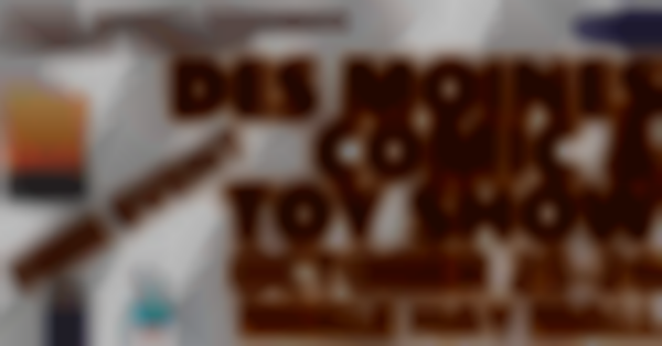2025 Des Moines Comic & Toy Show ~ Oct 25-26